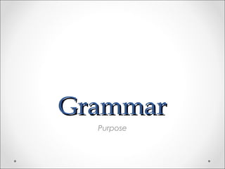 GrammarGrammar
Purpose
 
