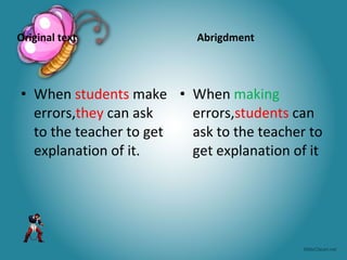 Original text When  students  make errors, they  can ask to the teacher to get explanation of it. Abrigdment When  making  errors, students  can ask to the teacher to get explanation of it 