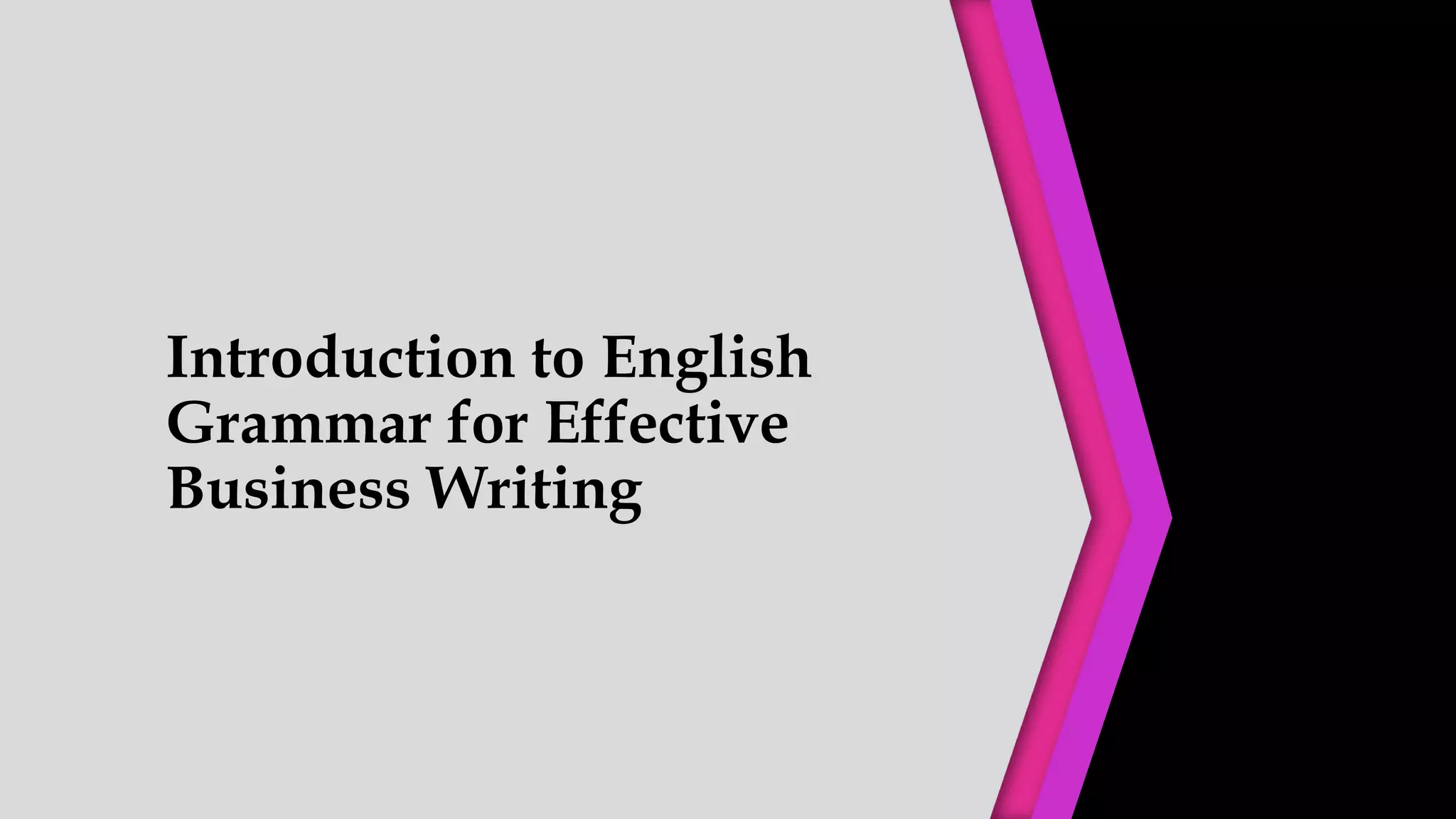 Introduction to English
Grammar for Effective
Business Writing
 