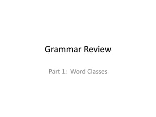 Grammar Review

Part 1: Word Classes
 