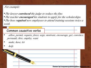 Common causative verbs
• allow, permit, require, force, urge, motivate, encourage, get, convince,
persuade, hire, employ, ...