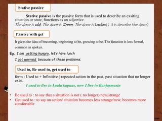 Stative passive is the passive form that is used to describe an exsiting
situation or state, functions as an adjective.
Th...