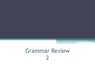 Grammar Review
2
 