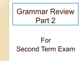 Grammar Review
Part 2
For
Second Term Exam
 