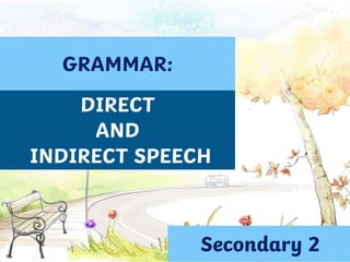 DIRECT
AND
INDIRECT SPEECH
Secondary 2
GRAMMAR:
 