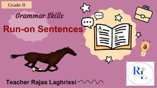 Teacher Rajaa Laghrissi
Run-on Sentences
Grammar Skills
Grade 11
 