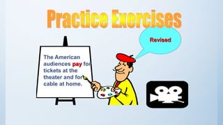 The American
audiences pay for
tickets at the
theater and for
cable at home.
Revised
 