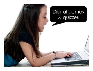 Digital games
& quizzes
 