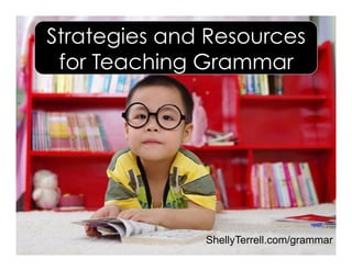 Strategies and Resources
for Teaching Grammar
ShellyTerrell.com/grammar
 