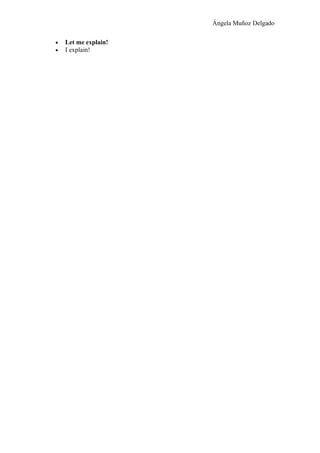 Ángela Muñoz Delgado
• Let me explain!
• I explain!
 