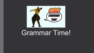Grammar Time!
 