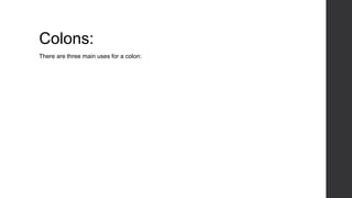 Colons:
There are three main uses for a colon:
 