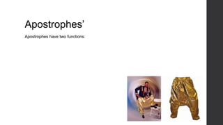Apostrophes’
Apostrophes have two functions:
 