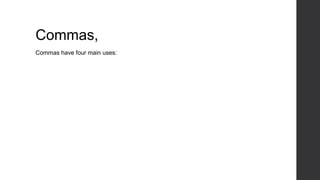 Commas,
Commas have four main uses:
 