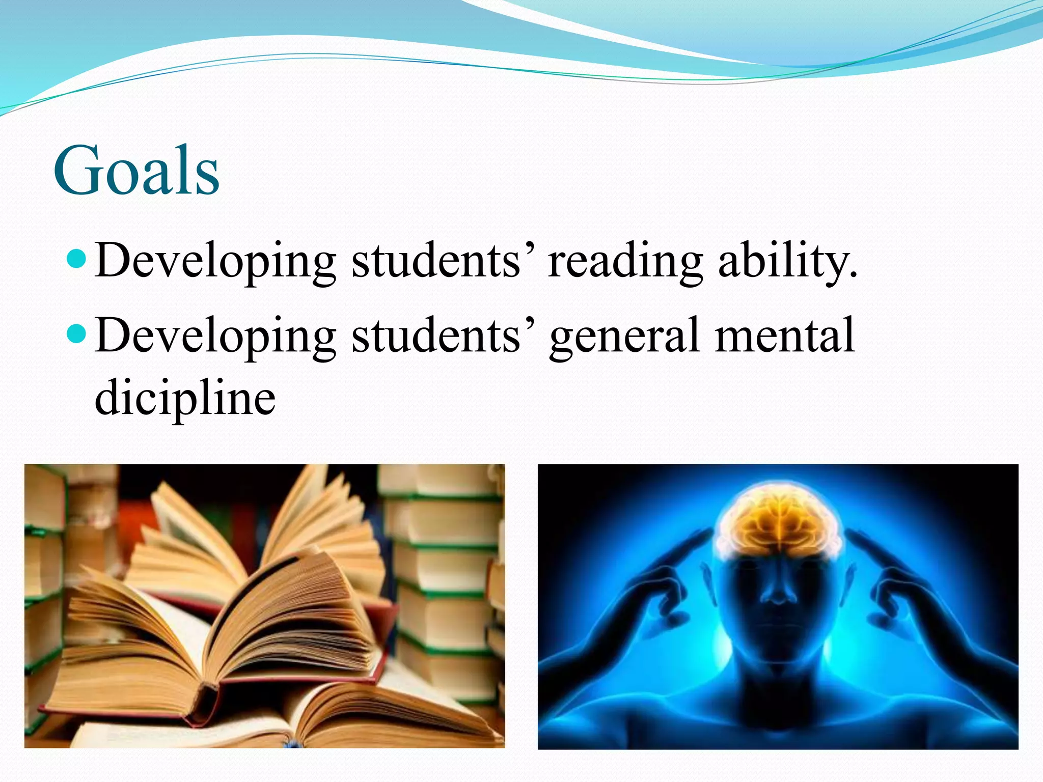 Goals
Developing students’ reading ability.
Developing students’ general mental
dicipline
 