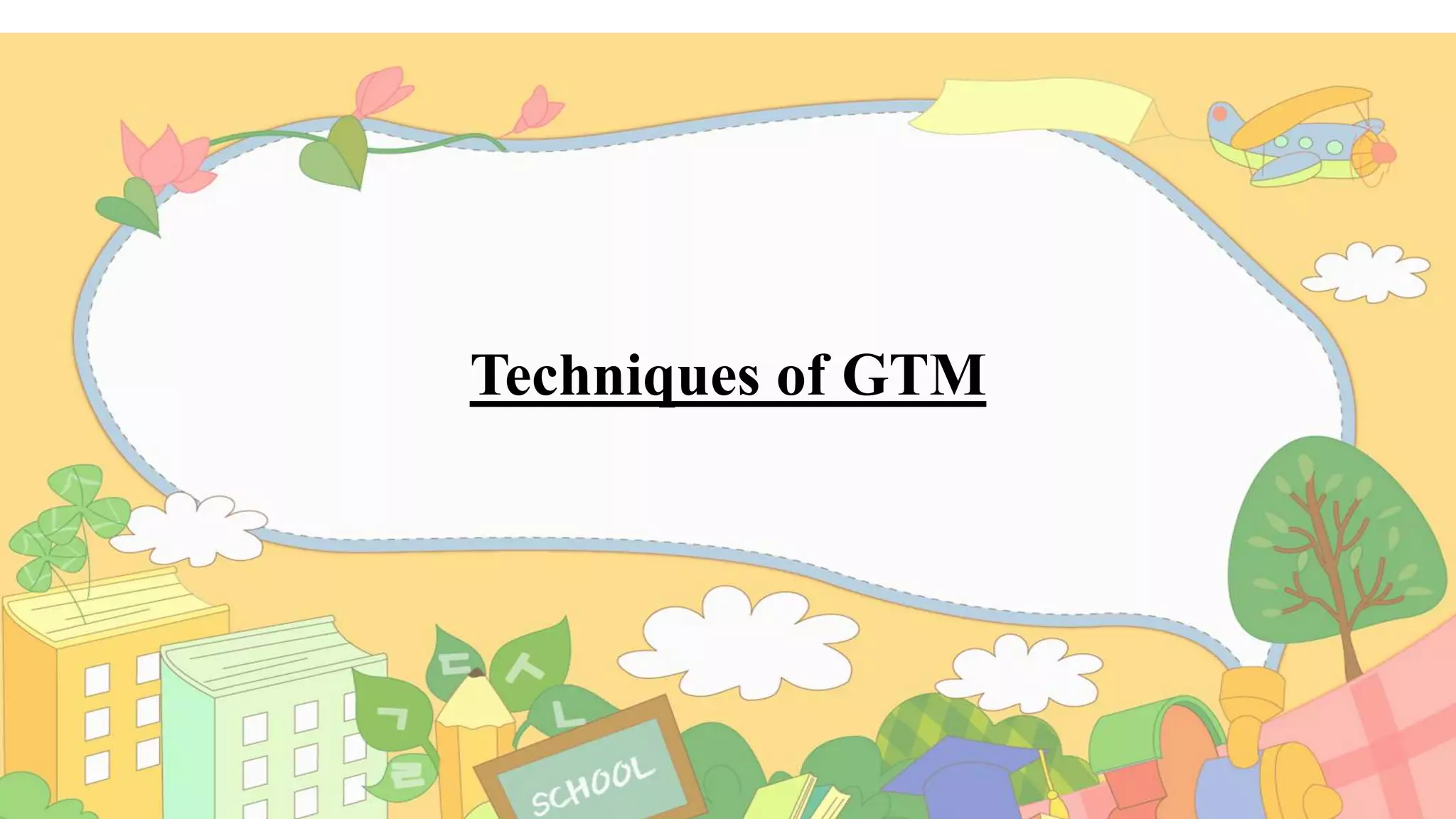 Techniques of GTM
 