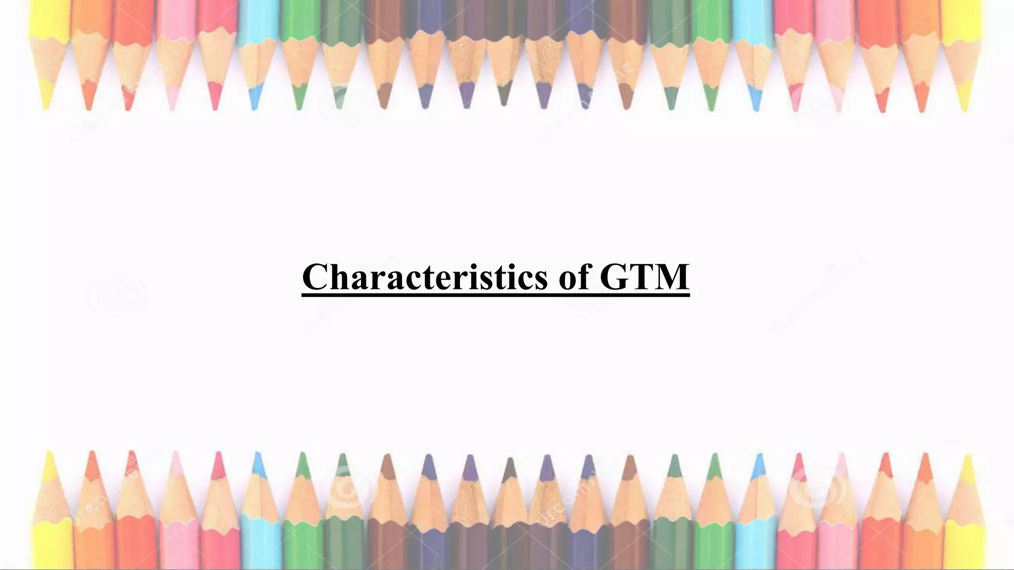 Characteristics of GTM
 