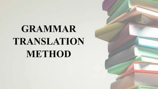 GRAMMAR
TRANSLATION
METHOD
 