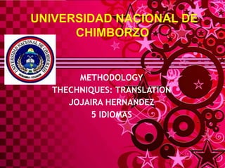 METHODOLOGY 
THECHNIQUES: TRANSLATION 
JOJAIRA HERNANDEZ 
5 IDIOMAS 
 