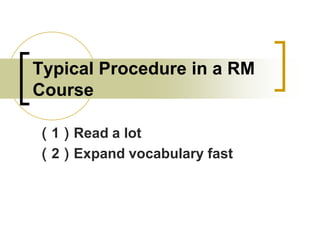 Typical Procedure in a RM
Course
（1）Read a lot
（2）Expand vocabulary fast

 