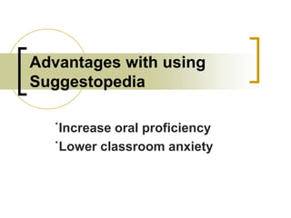 Advantages with using
Suggestopedia
˙Increase oral proficiency
˙Lower classroom anxiety

 