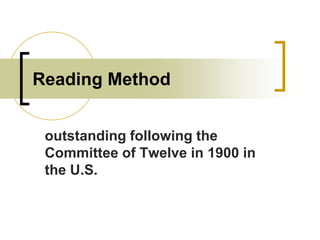 Reading Method
outstanding following the
Committee of Twelve in 1900 in
the U.S.

 