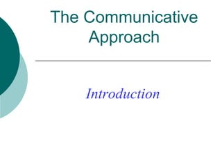 The Communicative
Approach

Introduction

 