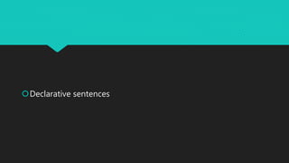 Declarative sentences
 