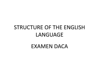 STRUCTURE OF THE ENGLISH LANGUAGE EXAMEN DACA 