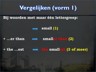 Bij woorden met maar één lettergreep:
small (1)
+ …er than smaller than (2)
+ the …est the smallest (3 of meer)
 