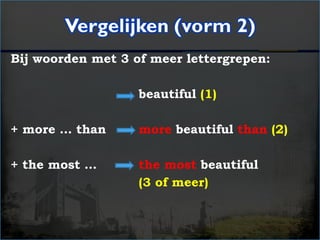 Bij woorden met 3 of meer lettergrepen:
beautiful (1)
+ more … than more beautiful than (2)
+ the most … the most beautiful
(3 of meer)
 