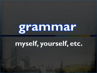 myself, yourself, etc.
 