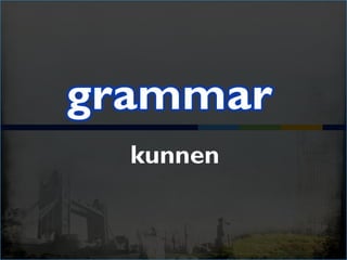 kunnen
 