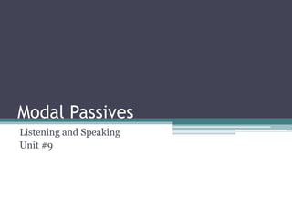 Modal Passives
Listening and Speaking
Unit #9
 