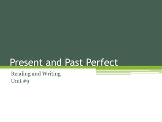 Present and Past Perfect
Reading and Writing
Unit #9
 