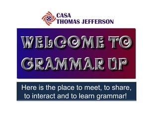 Here is the place to meet, to share, to interact and to learn grammar!  