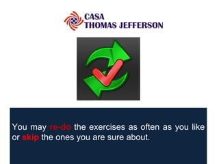 You may  re-do   the exercises as often as you like or  skip  the ones you are sure about. 