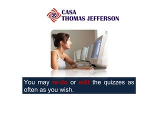 You may  re-do  or  edit  the quizzes as often as you wish.  