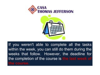 If you weren't able to complete all the tasks within the week, you can still do them during the weeks that follow.  However, the deadline for the completion of the course is  the last week of the course. 