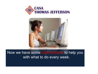 Now we have some  instructions  to help you with what to do every week.  