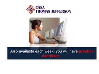 Also available each week, you will have  practice exercises.  