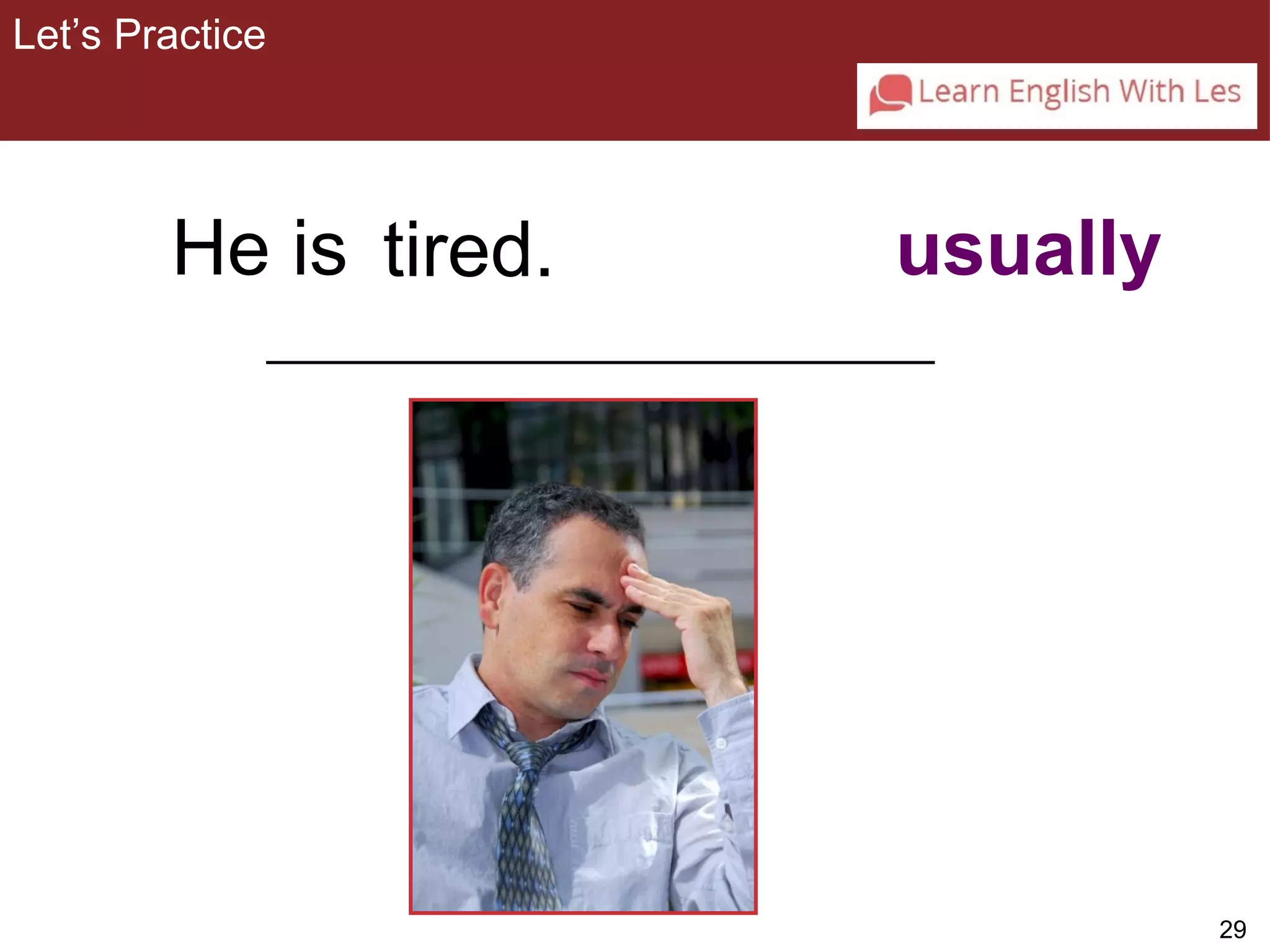 29 
3-3 Let’s Practice 
He is 
tired. usually 
______________________________________ 
Let’s Practice 
 