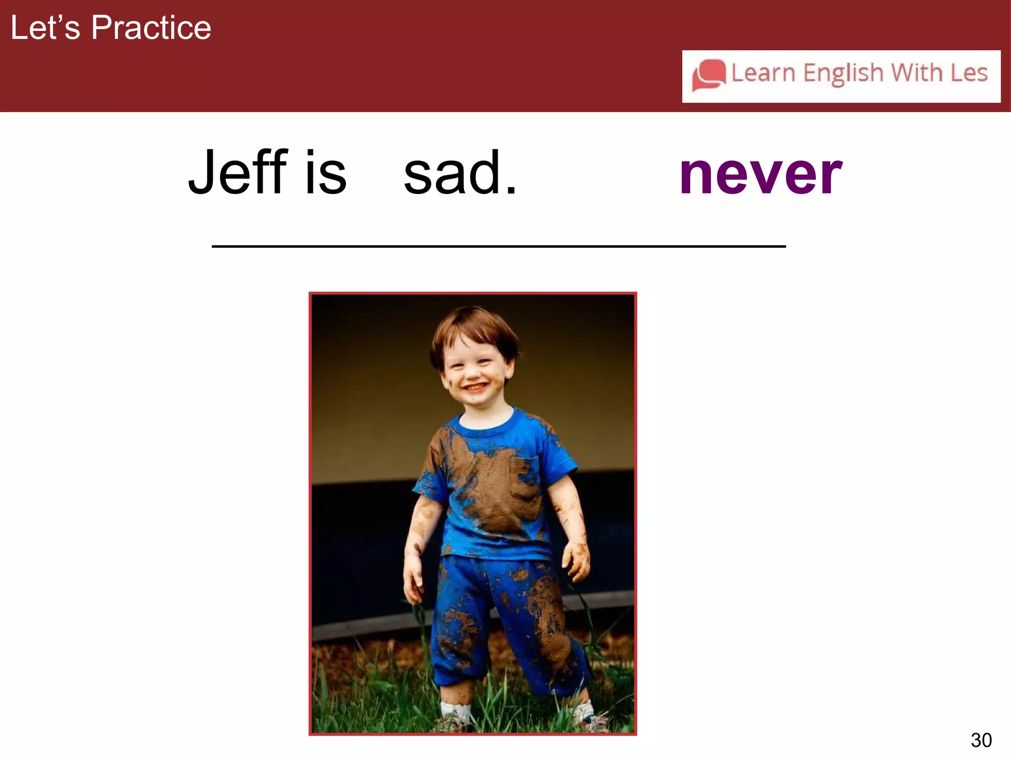 30 
3-3 Let’s Practice 
Jeff is sad. never 
_________________________________________ 
Let’s Practice 
 