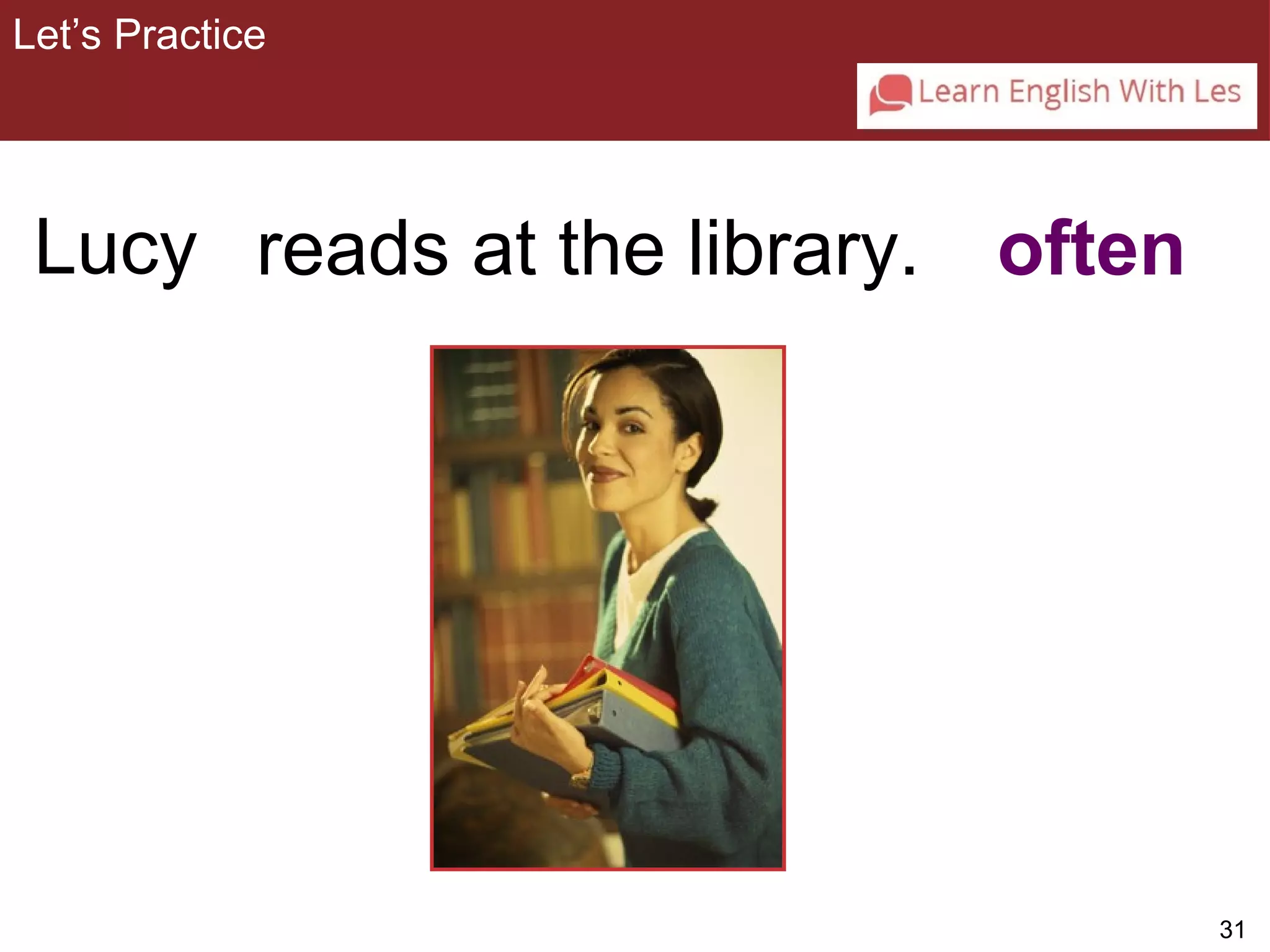 31 
Let’s Practice 
3-3 Let’s Practice 
Lucy reads at the library. often 
 