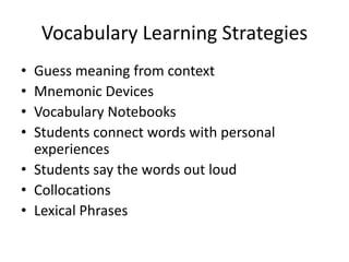 Vocabulary Learning StrategiesGuess meaning from contextMnemonic DevicesVocabulary NotebooksStudents connect words with personal experiencesStudents say the words out loudCollocationsLexical Phrases