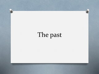 The past
 
