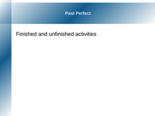 Past Perfect
Finished and unfinished activities
 