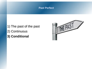 Past Perfect
1) The past of the past
2) Continuous
3) Conditional
 
