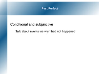 Past Perfect
Conditional and subjunctive
Talk about events we wish had not happened
 