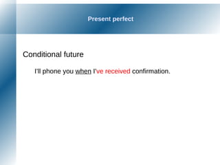 Present perfect
Conditional future
I'll phone you when I've received confirmation.
 